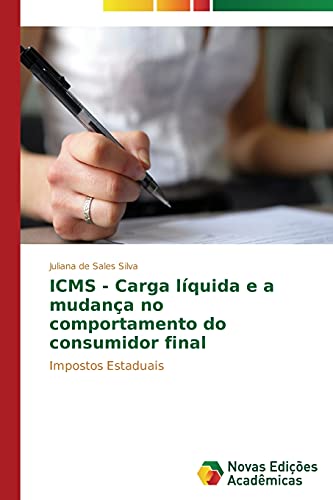 9783639690248: ICMS - Carga lquida e a mudana no comportamento do consumidor final: Impostos Estaduais