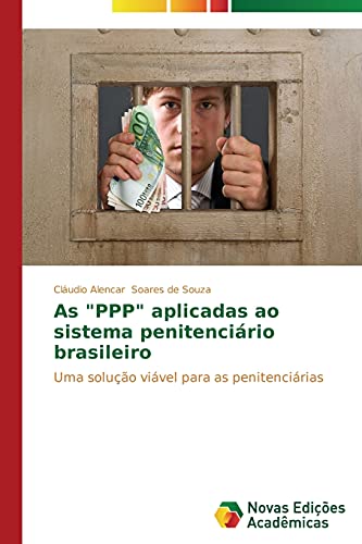 9783639690484: As "PPP" aplicadas ao sistema penitencirio brasileiro: Uma soluo vivel para as penitencirias (Portuguese Edition)