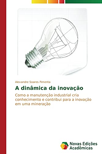 9783639692174: A dinmica da inovao: Como a manuteno industrial cria conhecimento e contribui para a inovao em uma minerao (Portuguese Edition)