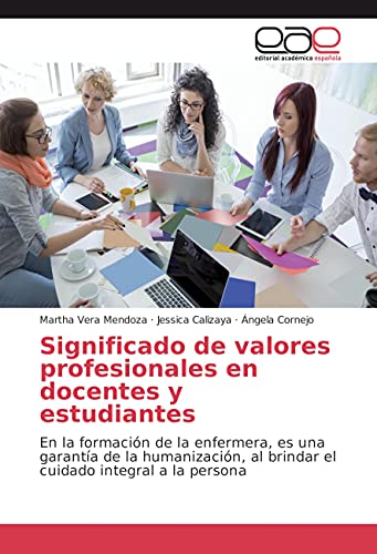 9783639693997: Significado de valores profesionales en docentes y estudiantes: En la formacin de la enfermera, es una garanta de la humanizacin, al brindar el cuidado integral a la persona (Spanish Edition)