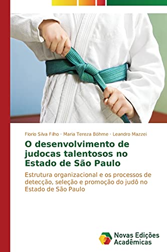 9783639699807: O desenvolvimento de judocas talentosos no Estado de So Paulo: Estrutura organizacional e os processos de deteco, seleo e promoo do jud no Estado de So Paulo (Portuguese Edition)