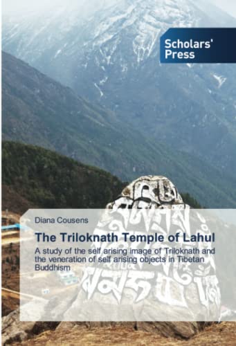 9783639701470: The Triloknath Temple of Lahul: A study of the self arising image of Triloknath and the veneration of self arising objects in Tibetan Buddhism