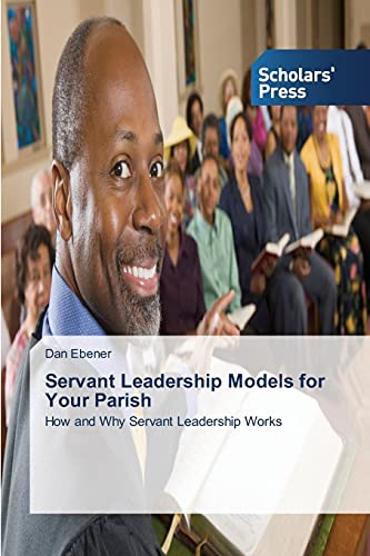 9783639712247: Servant Leadership Models for Your Parish: How and Why Servant Leadership Works