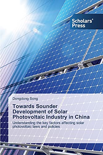 Stock image for Towards Sounder Development of Solar Photovoltaic Industry in China: Understanding the key factors affecting solar photovoltaic laws and policies for sale by Lucky's Textbooks