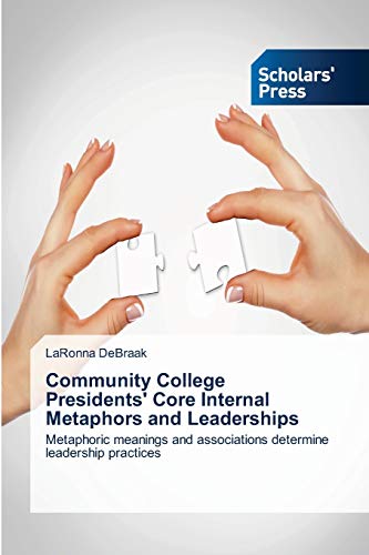 9783639712551: Community College Presidents' Core Internal Metaphors and Leaderships: Metaphoric meanings and associations determine leadership practices