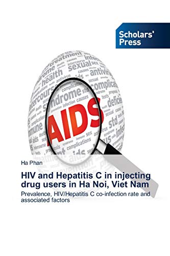 Stock image for HIV and Hepatitis C in injecting drug users in Ha Noi, Viet Nam: Prevalence, HIV/Hepatitis C co-infection rate and associated factors for sale by Lucky's Textbooks