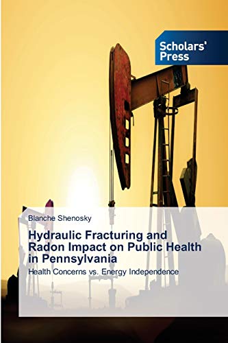 9783639716306: Hydraulic Fracturing and Radon Impact on Public Health in Pennsylvania: Health Concerns vs. Energy Independence