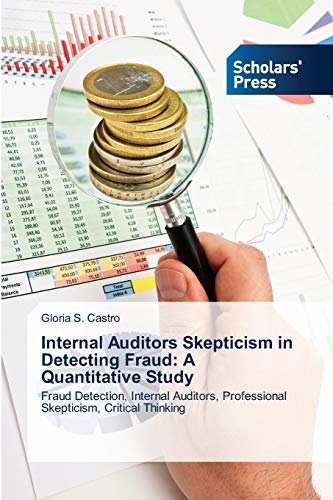 9783639716405: Internal Auditors Skepticism in Detecting Fraud: A Quantitative Study: Fraud Detection, Internal Auditors, Professional Skepticism, Critical Thinking