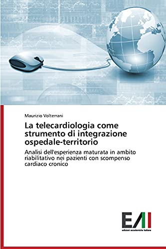9783639719536: La telecardiologia come strumento di integrazione ospedale-territorio: Analisi dell'esperienza maturata in ambito riabilitativo nei pazienti con scompenso cardiaco cronico