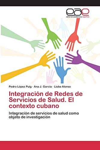 Stock image for Integraci n de Redes de Servicios de Salud. El contexto cubano: Integraci n de servicios de salud como objeto de investigaci n (Spanish Edition) for sale by Mispah books