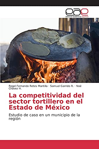 Imagen de archivo de La competitividad del sector tortillero en el Estado de Mxico: Estudio de caso en un municipio de la regin (Spanish Edition) a la venta por Lucky's Textbooks