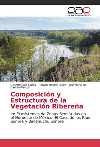 Imagen de archivo de Composicin y Estructura de la Vegetacin Riberea: en Ecosistemas de Zonas Semiridas en el Noroeste de Mxico. El Caso de los Ros Sonora y Bacanuchi, Sonora (Spanish Edition) a la venta por GF Books, Inc.