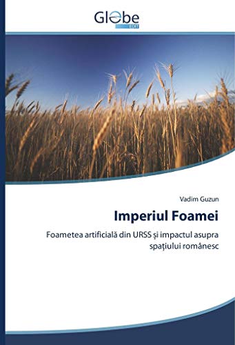 9783639734386: Imperiul Foamei: Foametea artificială din URSS și impactul asupra spațiului romnesc: Foametea artificial din URSS i impactul asupra spaiului romnesc