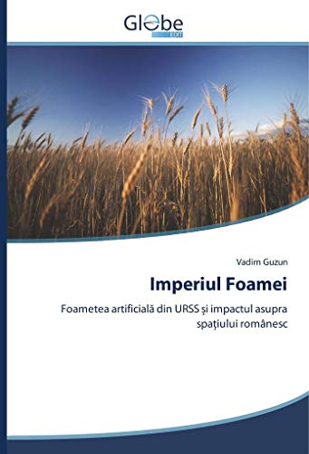 Stock image for Imperiul Foamei: Foametea artificiala din URSS i impactul asupra spaiului romnesc for sale by Revaluation Books