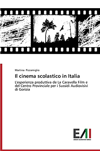 9783639740042: Il cinema scolastico in Italia: L'esperienza produttiva de La Caravella Film e del Centro Provinciale per i Sussidi Audiovisivi di Gorizia (Italian Edition)