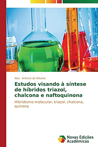 9783639741438: Estudos visando  sntese de hbridos triazol, chalcona e naftoquinona: Hibridismo molecular, triazol, chalcona, quinona