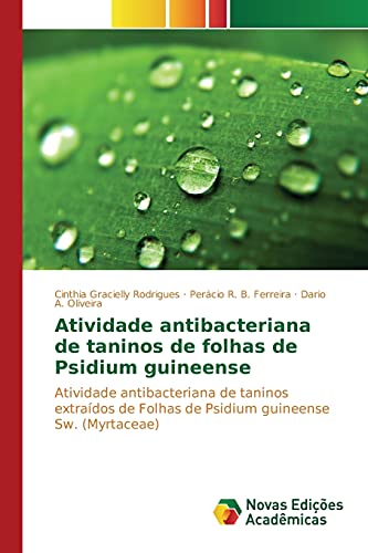 9783639751697: Atividade antibacteriana de taninos de folhas de Psidium guineense: Atividade antibacteriana de taninos extrados de Folhas de Psidium guineense Sw. (Myrtaceae)