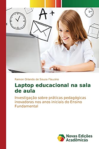 9783639753936: Laptop educacional na sala de aula: Investigao sobre prticas pedaggicas inovadoras nos anos iniciais do Ensino Fundamental