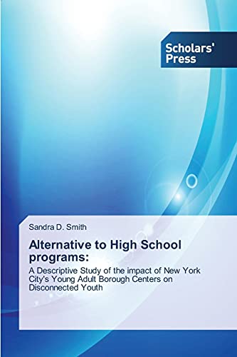 9783639763300: Alternative to High School programs:: A Descriptive Study of the impact of New York City's Young Adult Borough Centers on Disconnected Youth