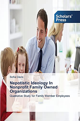 Beispielbild fr Nepotistic Ideology In Nonprofit Family Owned Organizations: Qualitative Study for Family Member Employees zum Verkauf von Lucky's Textbooks
