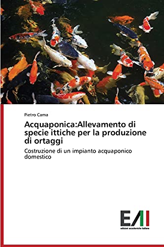 Imagen de archivo de Acquaponica:Allevamento di specie ittiche per la produzione di ortaggi: Costruzione di un impianto acquaponico domestico (Italian Edition) a la venta por Lucky's Textbooks