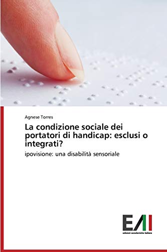 9783639774023: La condizione sociale dei portatori di handicap: esclusi o integrati?: ipovisione: una disabilit sensoriale