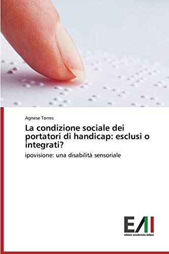 9783639774023: La condizione sociale dei portatori di handicap: esclusi o integrati?: ipovisione: una disabilit sensoriale (Italian Edition)
