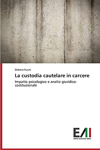 Stock image for La custodia cautelare in carcere: Impatto psicologico e analisi giuridico-costituzionale (Italian Edition) for sale by Lucky's Textbooks