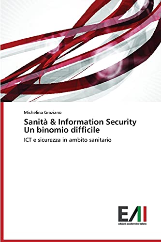 Imagen de archivo de Sanit & Information Security Un binomio difficile: ICT e sicurezza in ambito sanitario (Italian Edition) a la venta por Lucky's Textbooks