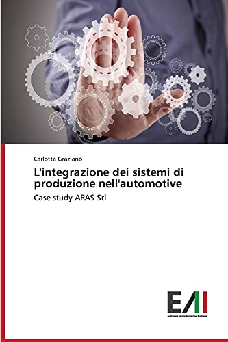 Imagen de archivo de L'integrazione dei sistemi di produzione nell'automotive: Case study ARAS Srl (Italian Edition) a la venta por Lucky's Textbooks