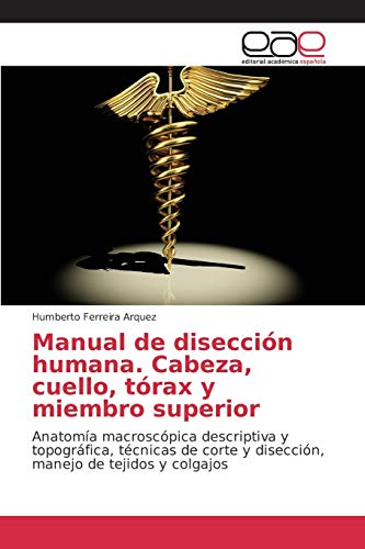 Stock image for Manual de diseccin humana. Cabeza, cuello, trax y miembro superior: Anatoma macroscpica descriptiva y topogrfica, tcnicas de corte y diseccin, manejo de tejidos y colgajos (Spanish Edition) for sale by Lucky's Textbooks