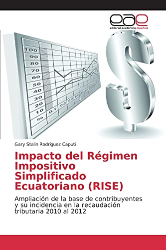 Imagen de archivo de Impacto del Rgimen Impositivo Simplificado Ecuatoriano (RISE): Ampliacin de la base de contribuyentes y su incidencia en la recaudacin tributaria 2010 al 2012 (Spanish Edition) a la venta por Lucky's Textbooks