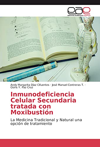 9783639783834: Inmunodeficiencia Celular Secundaria tratada con Moxibustin: La Medicina Tradicional y Natural una opcin de tratamiento - 9783639783834