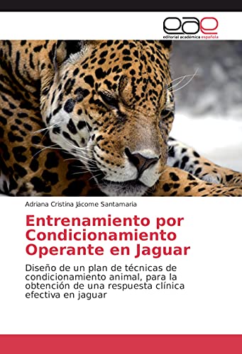 9783639784541: Entrenamiento por Condicionamiento Operante en Jaguar: Diseo de un plan de tcnicas de condicionamiento animal, para la obtencin de una respuesta clnica efectiva en jaguar