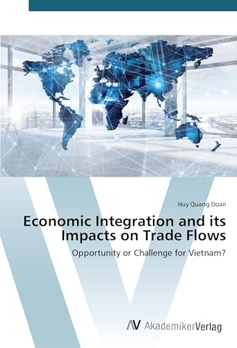 9783639787023: Economic Integration and its Impacts on Trade Flows: Opportunity or Challenge for Vietnam?