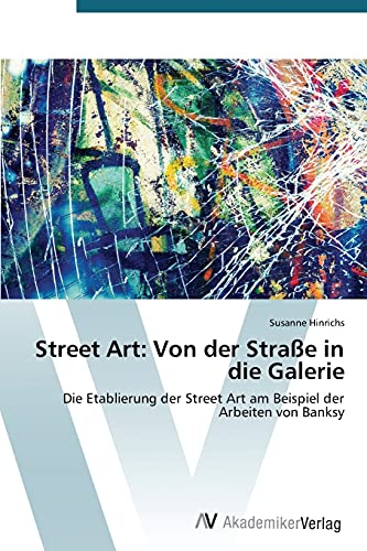 9783639789263: Street Art: Von der Strae in die Galerie: Die Etablierung der Street Art am Beispiel der Arbeiten von Banksy