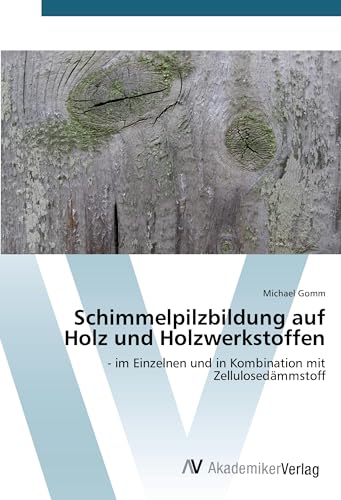 9783639789720: Schimmelpilzbildung auf Holz und Holzwerkstoffen: - im Einzelnen und in Kombination mit Zellulosedmmstoff