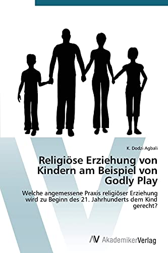 Beispielbild fr Religi�se Erziehung von Kindern am Beispiel von Godly Play: Welche angemessene Praxis religi�ser Erziehung wird zu Beginn des 21. Jahrhunderts dem Kind gerecht? zum Verkauf von Chiron Media