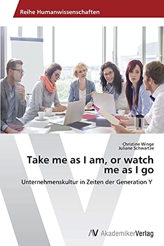 Stock image for Take me as I am, or watch me as I go Unternehmenskultur in Zeiten der Generation Y for sale by PBShop.store US