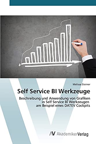9783639793185: Self Service BI Werkzeuge: Beschreibung und Anwendung von Grafiken in Self Service BI Werkzeugen am Beispiel eines DATEV Cockpits