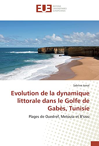 9783639793918: Evolution de la dynamique littorale dans le Golfe de Gabs, Tunisie: Plages de Ouedref, Metouia et B’sissi (French Edition)
