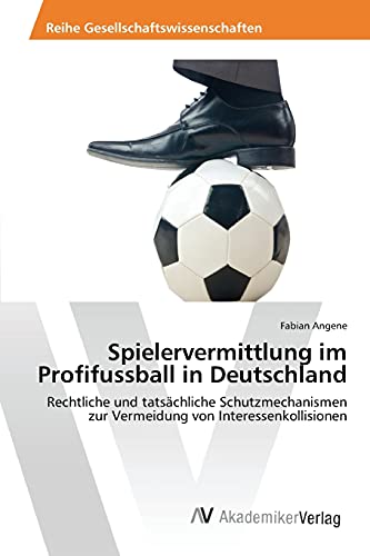 9783639809848: Spielervermittlung im Profifussball in Deutschland: Rechtliche und tatschliche Schutzmechanismen zur Vermeidung von Interessenkollisionen