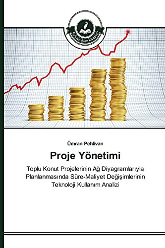 Stock image for Proje Ynetimi: Toplu Konut Projelerinin A? Diyagramlar?yla Planlanmas?nda Sre-Maliyet De?i?imlerinin Teknoloji Kullan?m Analizi (Turkish Edition) for sale by Lucky's Textbooks