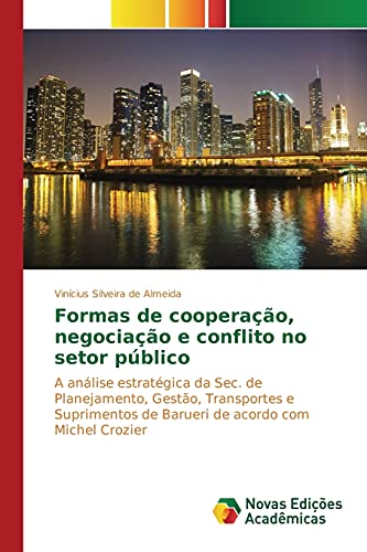 9783639830804: Formas de cooperao, negociao e conflito no setor pblico: A anlise estratgica da Sec. de Planejamento, Gesto, Transportes e Suprimentos de Barueri de acordo com Michel Crozier