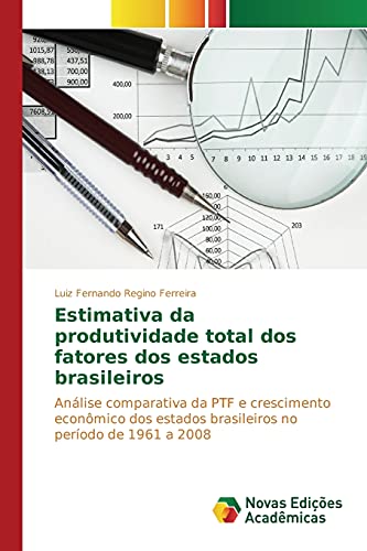 9783639831320: Estimativa da produtividade total dos fatores dos estados brasileiros: Anlise comparativa da PTF e crescimento econmico dos estados brasileiros no perodo de 1961 a 2008