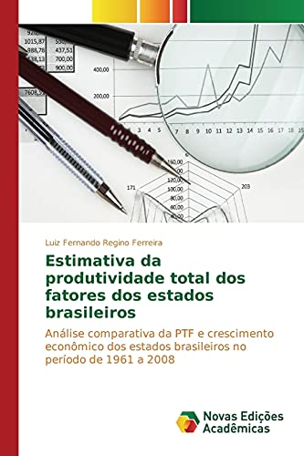 9783639831320: Estimativa da produtividade total dos fatores dos estados brasileiros: Anlise comparativa da PTF e crescimento econmico dos estados brasileiros no perodo de 1961 a 2008 (Portuguese Edition)