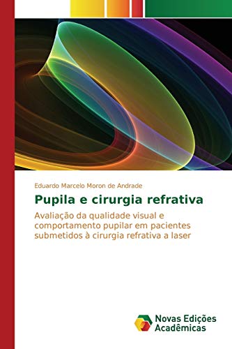 Beispielbild fr Pupila e cirurgia refrativa: Avaliao da qualidade visual e comportamento pupilar em pacientes submetidos  cirurgia refrativa a laser (Portuguese Edition) zum Verkauf von Lucky's Textbooks