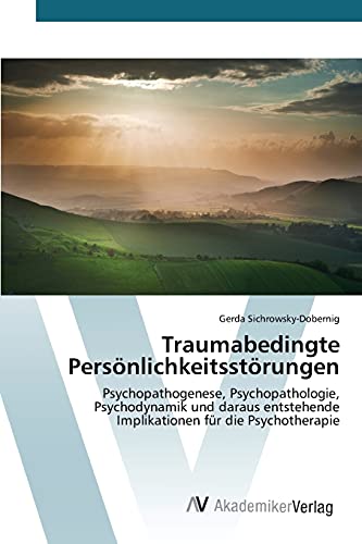 Beispielbild fr Traumabedingte Persnlichkeitsstrungen: Psychopathogenese, Psychopathologie, Psychodynamik und daraus entstehende Implikationen fr die Psychotherapie zum Verkauf von Buchpark