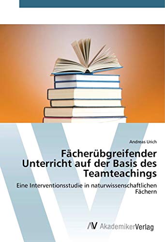 9783639842777: Fcherbgreifender Unterricht auf der Basis des Teamteachings: Eine Interventionsstudie in naturwissenschaftlichen Fchern