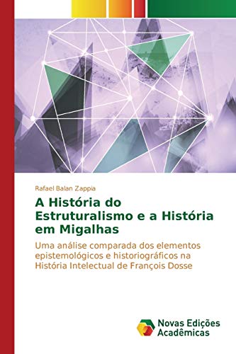 Stock image for A Histria do Estruturalismo e a Histria em Migalhas: Uma anlise comparada dos elementos epistemolgicos e historiogrficos na Histria Intelectual de Franois Dosse (Portuguese Edition) for sale by Lucky's Textbooks